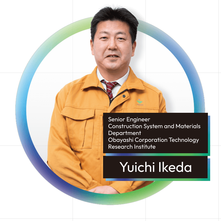 Yuichi Ikeda Senior Engineer Construction System and Materials Department Obayashi Corporation Technology Research Institute